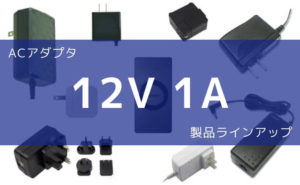 ACアダプタ 12V 1A 製品ラインアップ