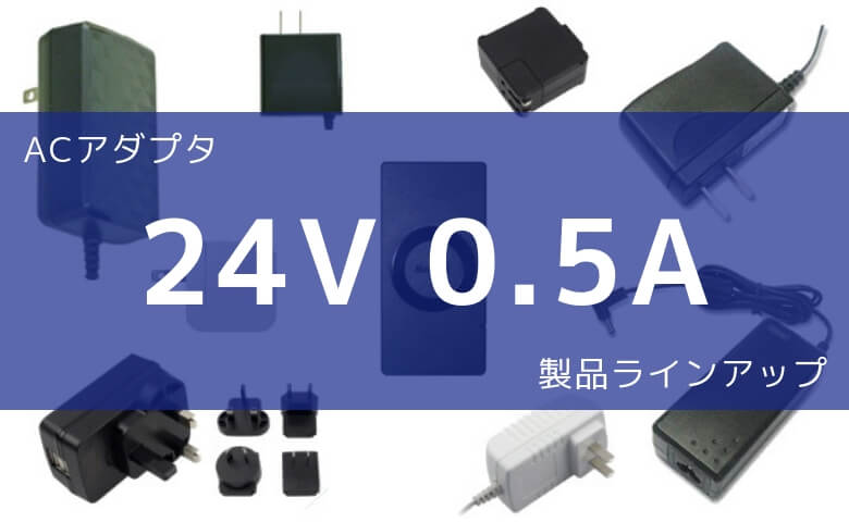 ACアダプター 24V 0.5A 製品ラインアップ